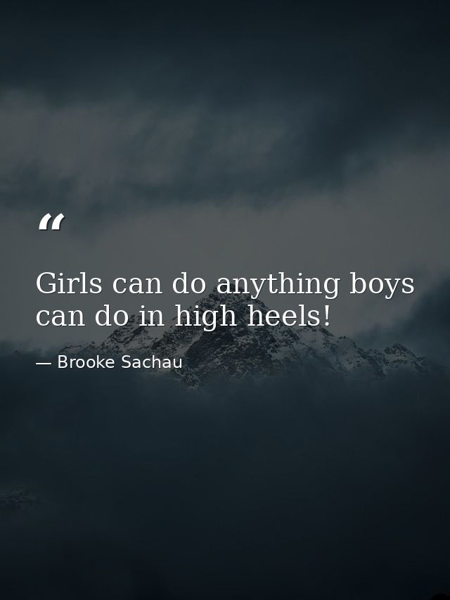 Girls can do anything boys can do in high heels! — Brooke Sachau