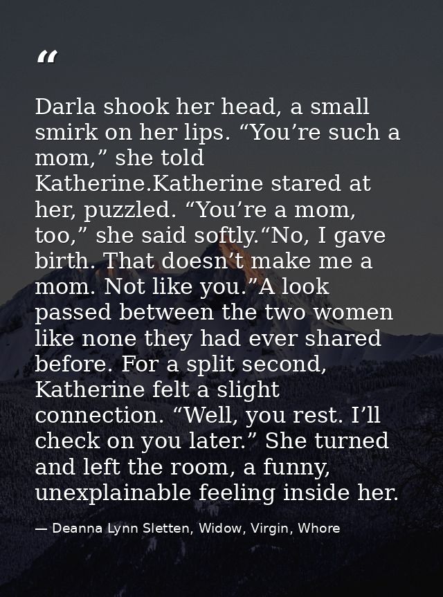 Darla shook her head, a small smirk on her lips. “You’re such a mom,” she told Katherine.Katherine stared at her, puzzle — Deanna Lynn Sletten, Widow, Virgin, Whore