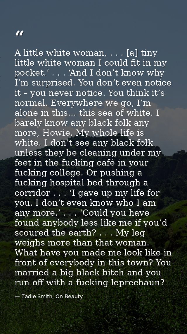 A little white woman, . . . [a] tiny little white woman I could fit in my pocket.’ . . . ‘And I don’t know why I’m surpr — Zadie Smith, On Beauty