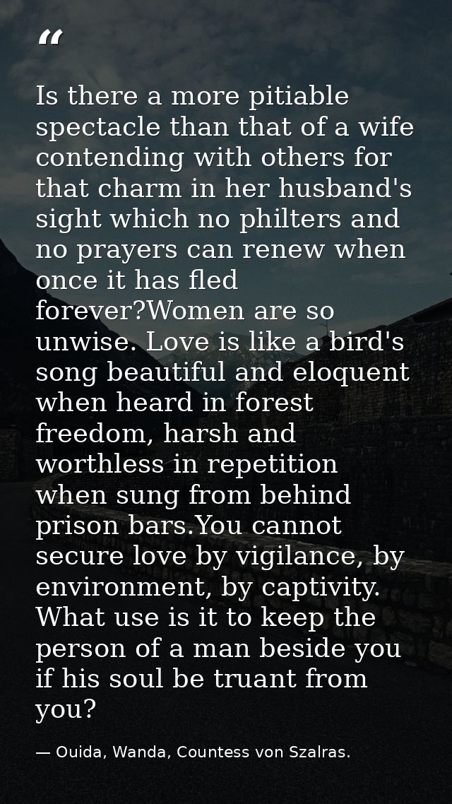 Is there a more pitiable spectacle than that of a wife contending with others for that charm in her husband's sight whic — Ouida, Wanda, Countess von Szalras.