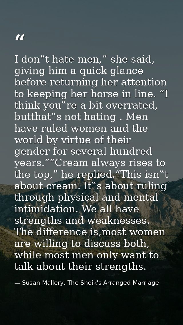 I don‟t hate men,” she said, giving him a quick glance before returning her attention to keeping her horse in line. “I t — Susan Mallery, The Sheik's Arranged Marriage