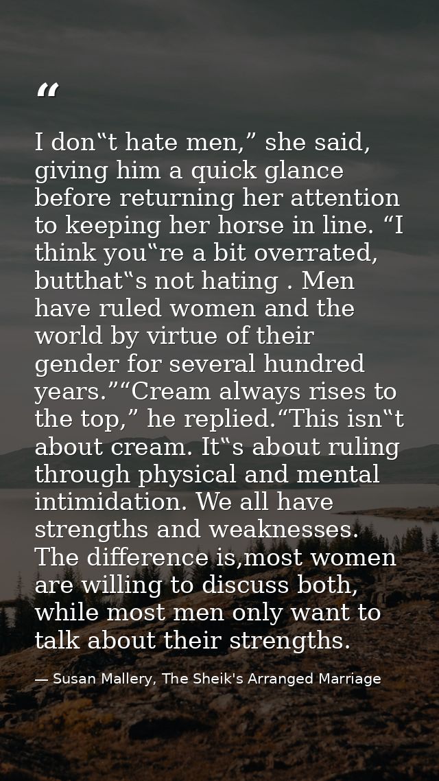 I don‟t hate men,” she said, giving him a quick glance before returning her attention to keeping her horse in line. “I t — Susan Mallery, The Sheik's Arranged Marriage