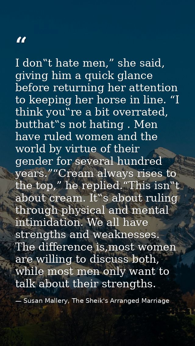 I don‟t hate men,” she said, giving him a quick glance before returning her attention to keeping her horse in line. “I t — Susan Mallery, The Sheik's Arranged Marriage