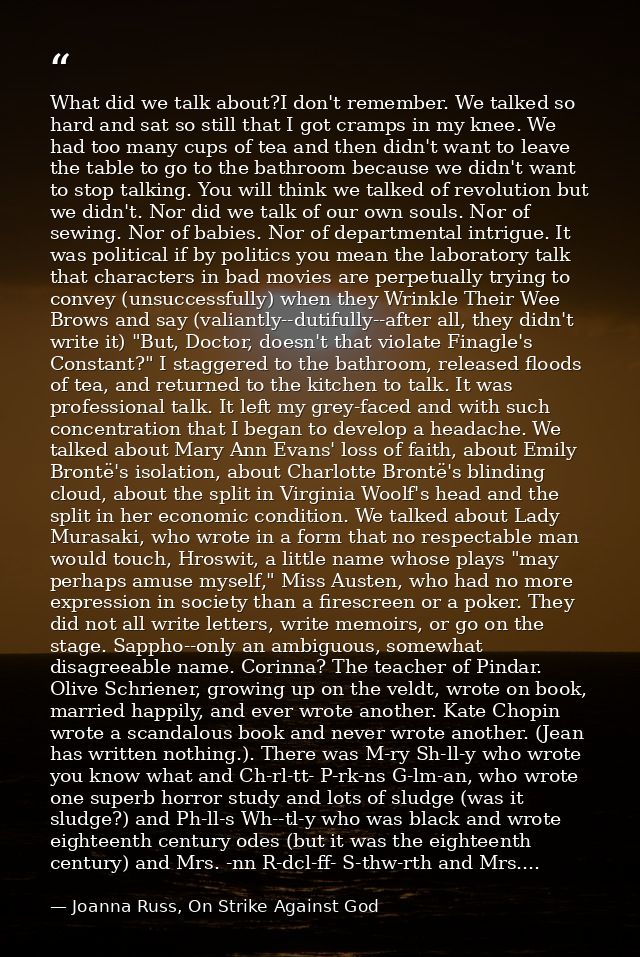 What did we talk about?I don't remember. We talked so hard and sat so still that I got cramps in my knee. We had too man — Joanna Russ, On Strike Against God