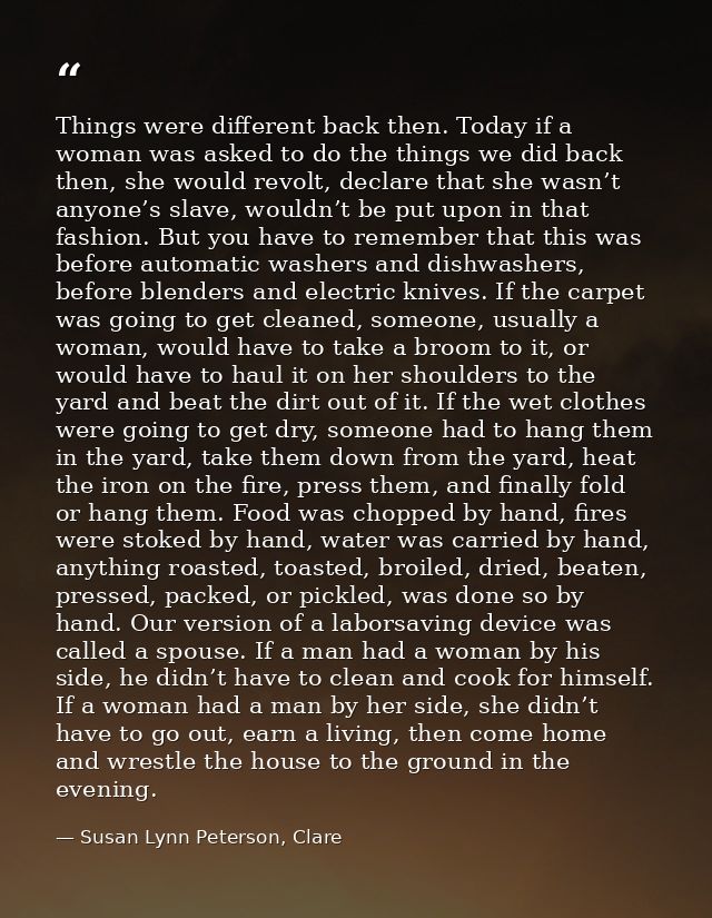 Things were different back then. Today if a woman was asked to do the things we did back then, she would revolt, declare — Susan Lynn Peterson, Clare