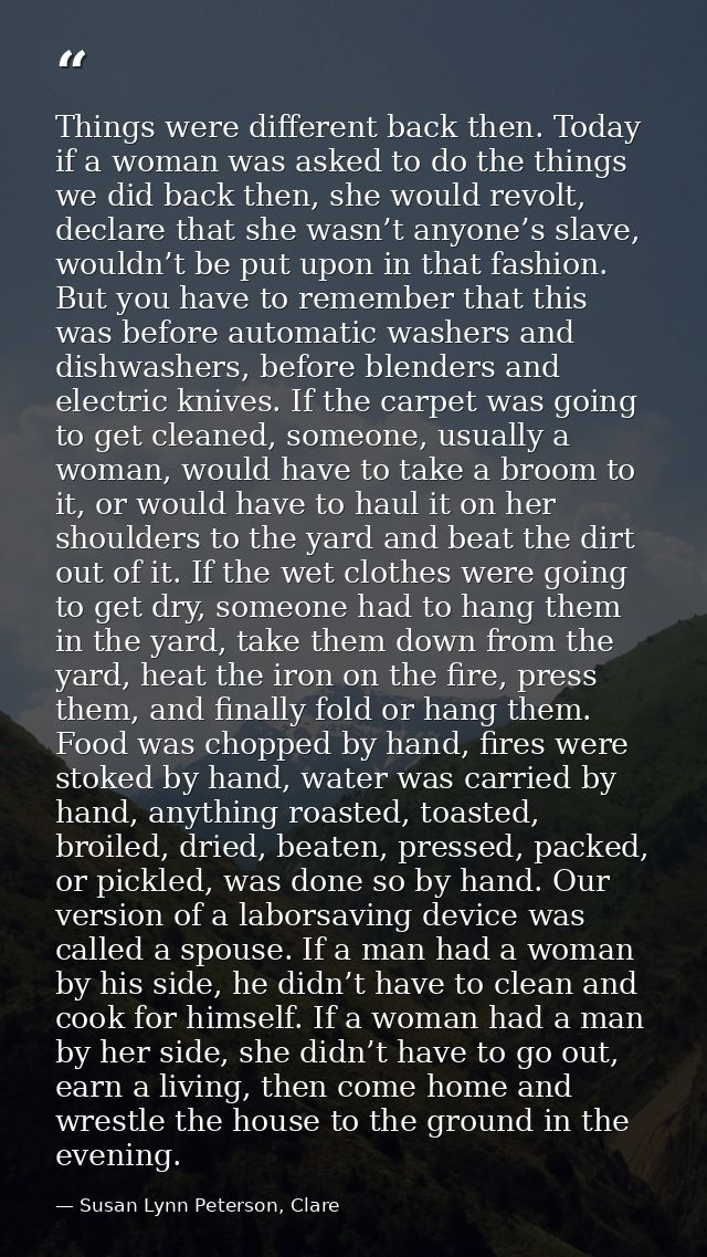 Things were different back then. Today if a woman was asked to do the things we did back then, she would revolt, declare — Susan Lynn Peterson, Clare