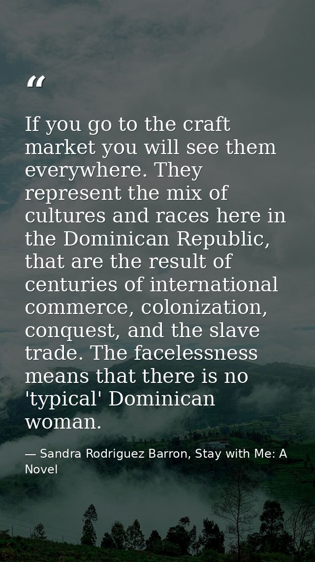 If you go to the craft market you will see them everywhere. They represent the mix of cultures and races here in the Dom — Sandra Rodriguez Barron, Stay with Me: A Novel
