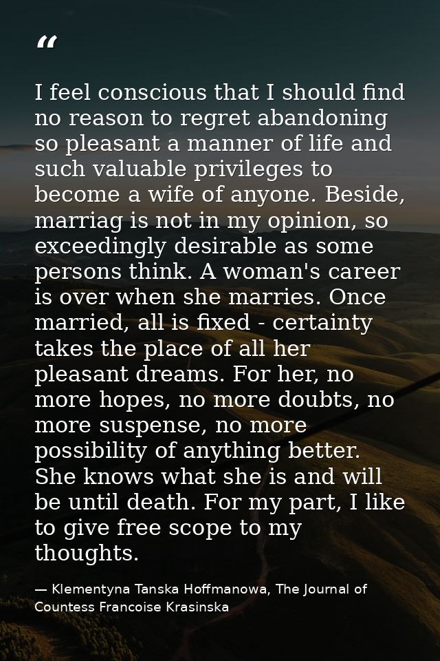 I feel conscious that I should find no reason to regret abandoning so pleasant a manner of life and such valuable privil — Klementyna Tanska Hoffmanowa, The Journal of Countess Francoise Krasinska