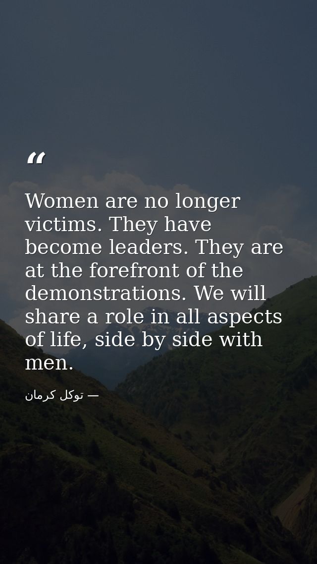 Women are no longer victims. They have become leaders. They are at the forefront of the demonstrations. We will share a  — توكل كرمان