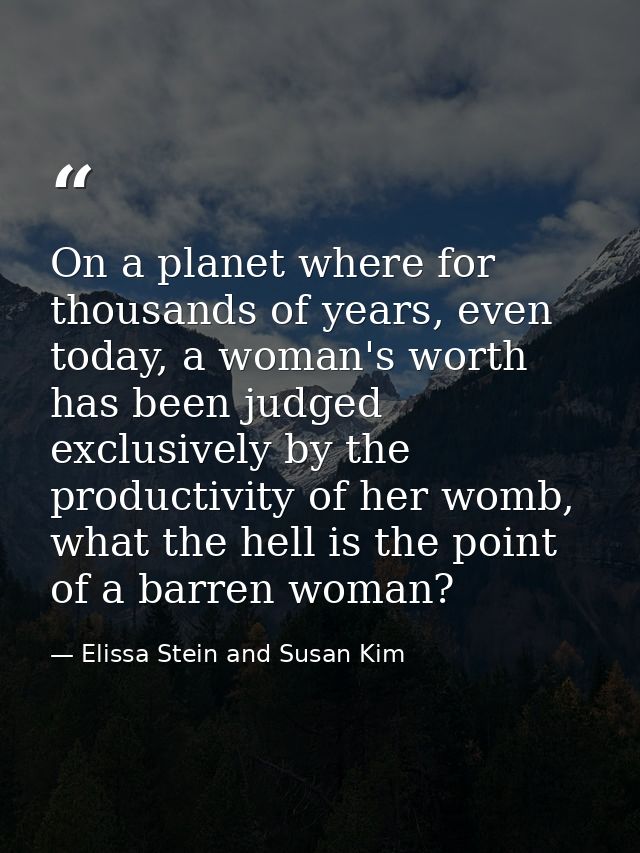 On a planet where for thousands of years, even today, a woman's worth has been judged exclusively by the productivity of — Elissa Stein and Susan Kim