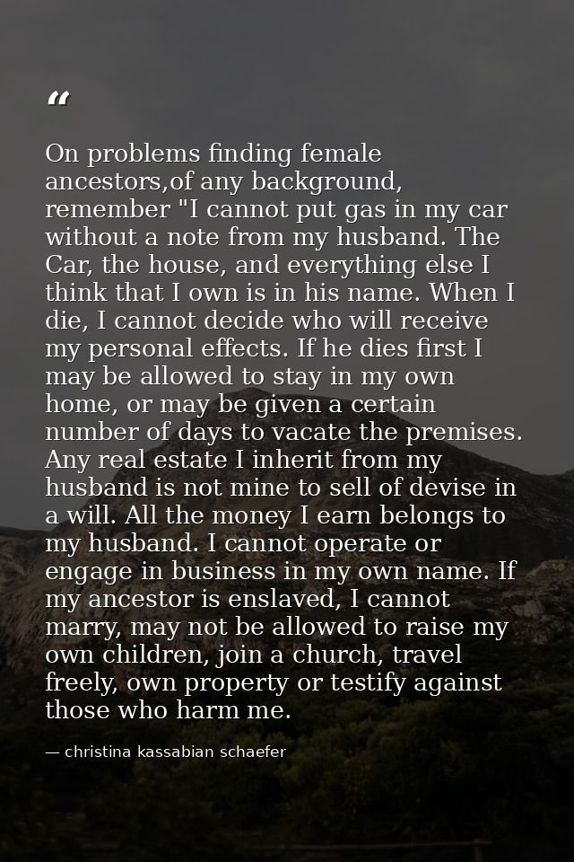 On problems finding female ancestors,of any background, remember "I cannot put gas in my car without a note from my husb — christina kassabian schaefer