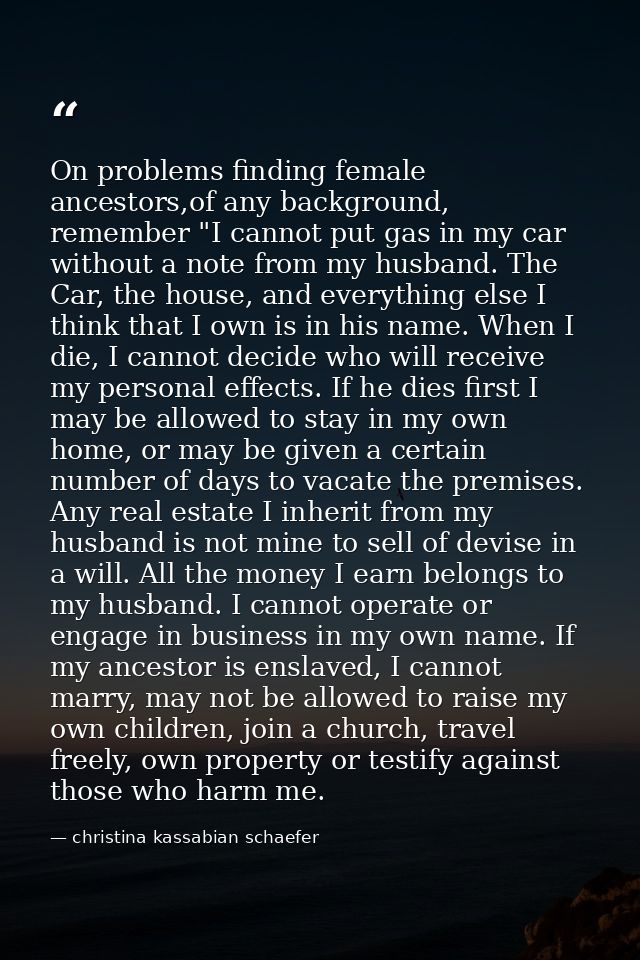 On problems finding female ancestors,of any background, remember "I cannot put gas in my car without a note from my husb — christina kassabian schaefer