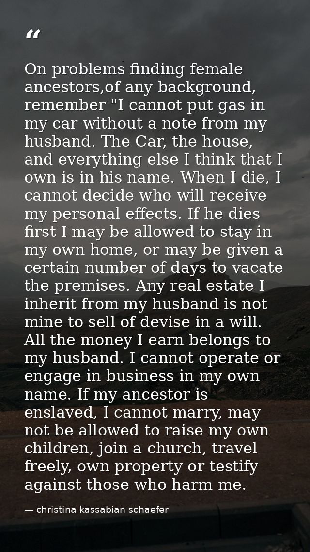 On problems finding female ancestors,of any background, remember "I cannot put gas in my car without a note from my husb — christina kassabian schaefer