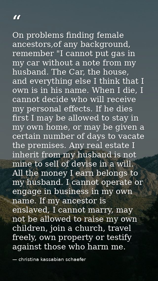 On problems finding female ancestors,of any background, remember "I cannot put gas in my car without a note from my husb — christina kassabian schaefer