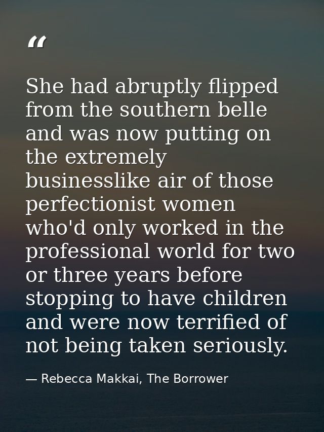 She had abruptly flipped from the southern belle and was now putting on the extremely businesslike air of those perfecti — Rebecca Makkai, The Borrower