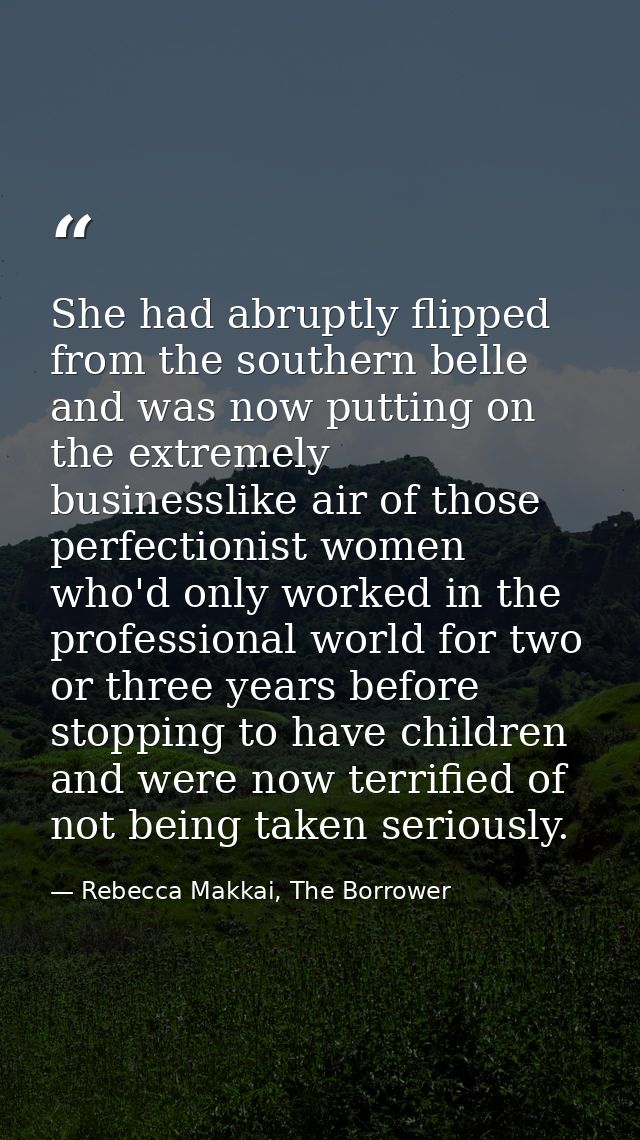 She had abruptly flipped from the southern belle and was now putting on the extremely businesslike air of those perfecti — Rebecca Makkai, The Borrower