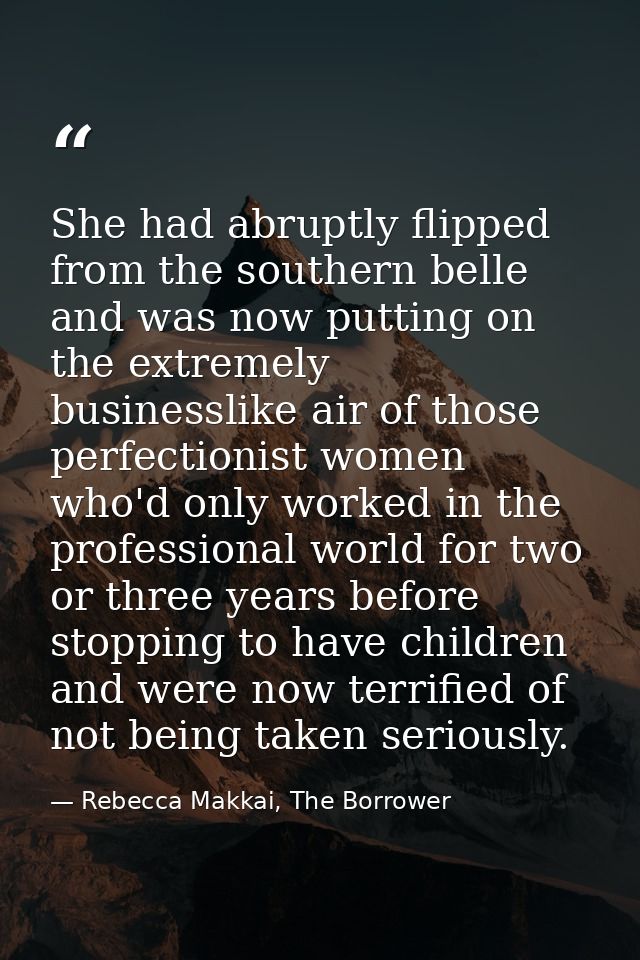 She had abruptly flipped from the southern belle and was now putting on the extremely businesslike air of those perfecti — Rebecca Makkai, The Borrower