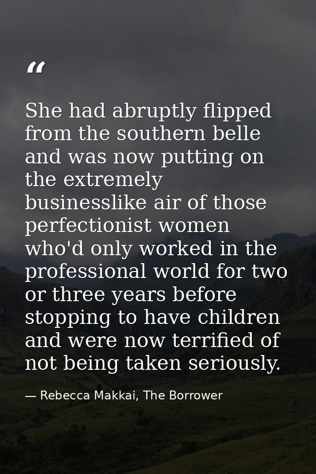 She had abruptly flipped from the southern belle and was now putting on the extremely businesslike air of those perfecti — Rebecca Makkai, The Borrower