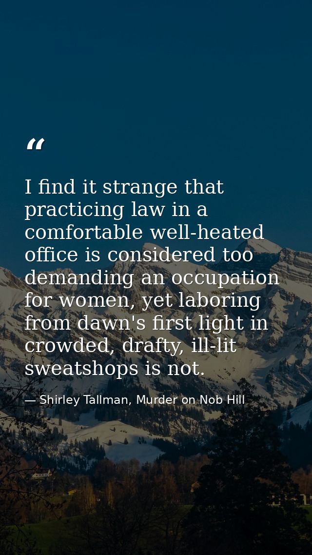 I find it strange that practicing law in a comfortable well-heated office is considered too demanding an occupation for  — Shirley Tallman, Murder on Nob Hill