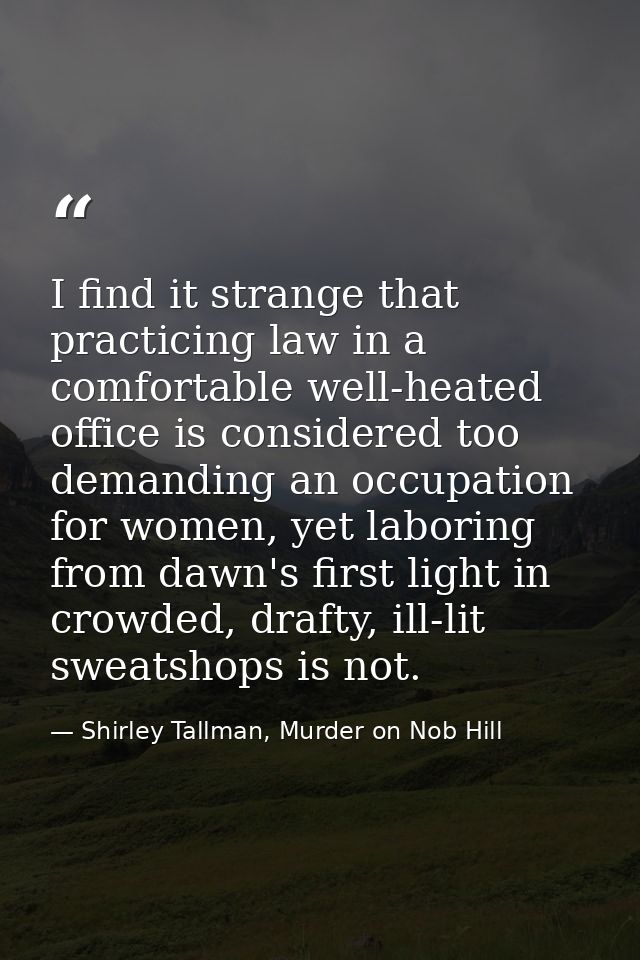 I find it strange that practicing law in a comfortable well-heated office is considered too demanding an occupation for  — Shirley Tallman, Murder on Nob Hill