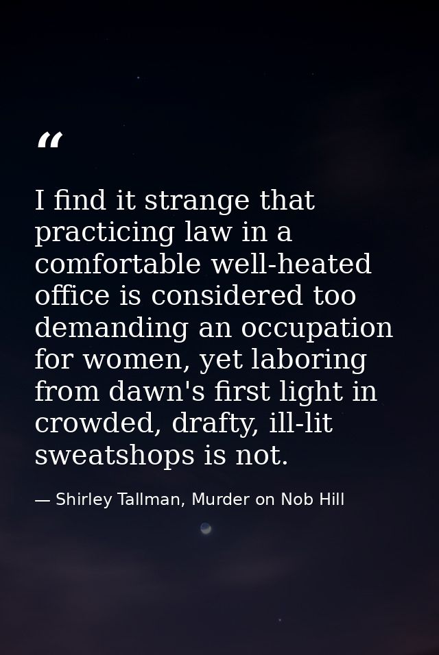 I find it strange that practicing law in a comfortable well-heated office is considered too demanding an occupation for  — Shirley Tallman, Murder on Nob Hill