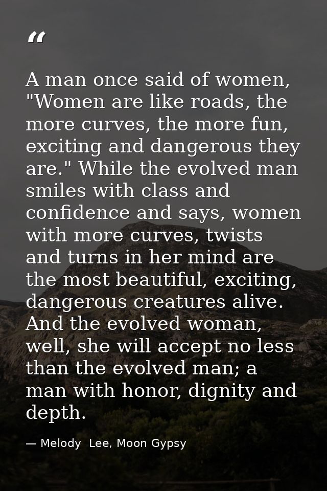 A man once said of women, "Women are like roads, the more curves, the more fun, exciting and dangerous they are." While  — Melody  Lee, Moon Gypsy
