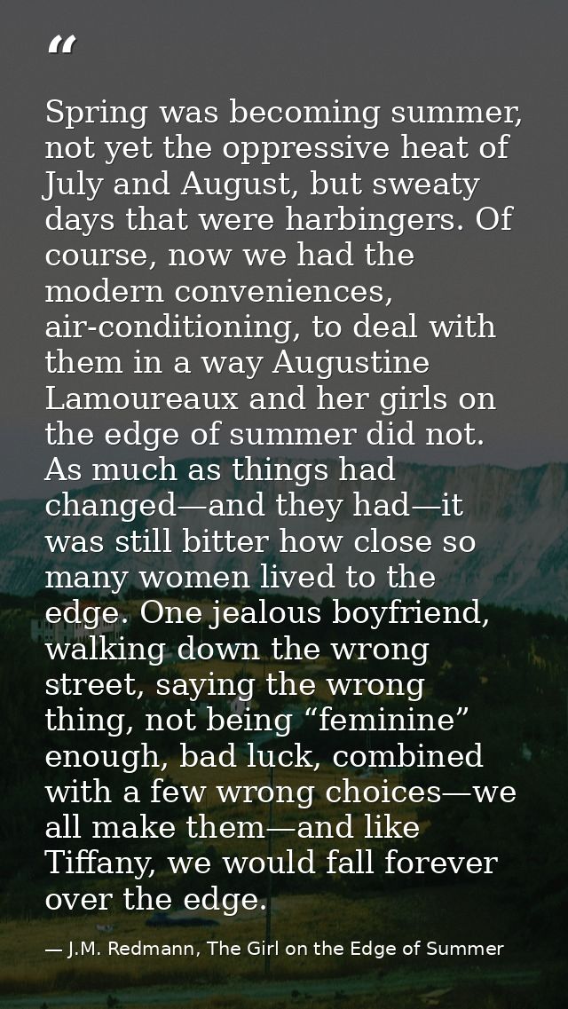 Spring was becoming summer, not yet the oppressive heat of July and August, but sweaty days that were harbingers. Of cou — J.M. Redmann, The Girl on the Edge of Summer