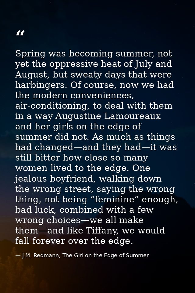 Spring was becoming summer, not yet the oppressive heat of July and August, but sweaty days that were harbingers. Of cou — J.M. Redmann, The Girl on the Edge of Summer