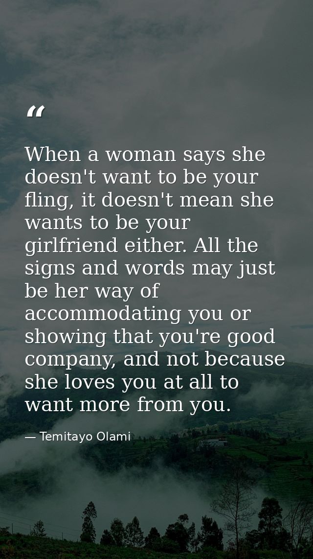 When a woman says she doesn't want to be your fling, it doesn't mean she wants to be your girlfriend either. All the sig — Temitayo Olami