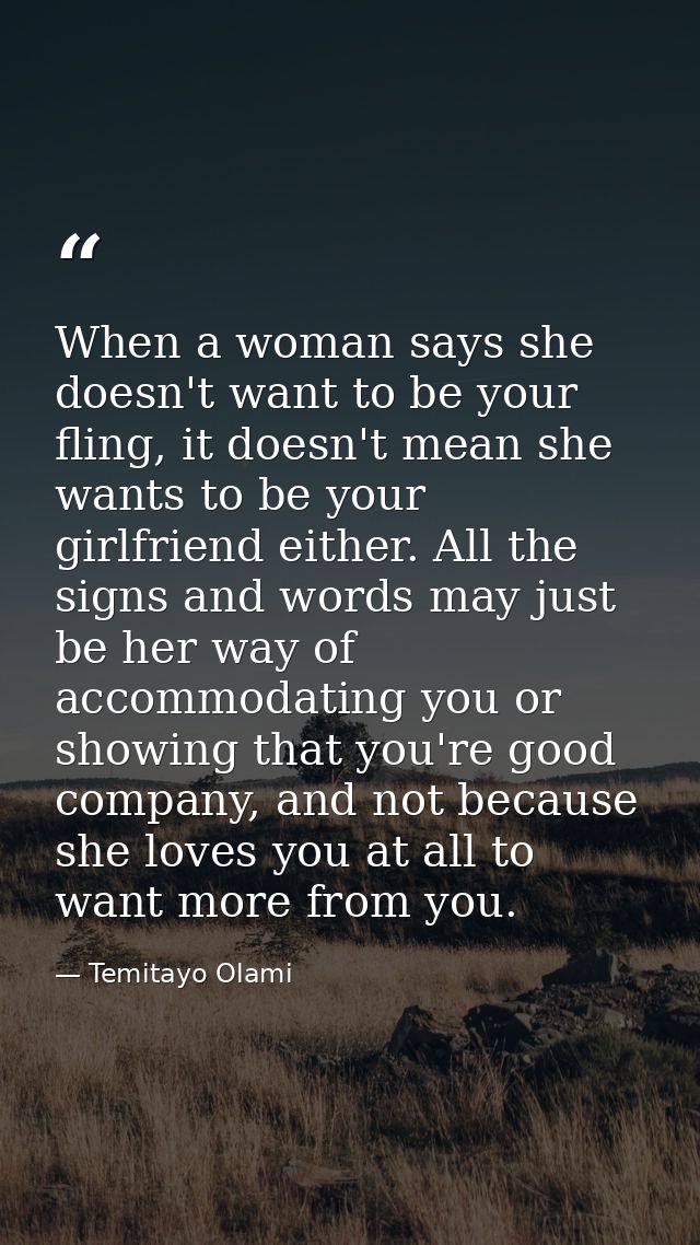 When a woman says she doesn't want to be your fling, it doesn't mean she wants to be your girlfriend either. All the sig — Temitayo Olami