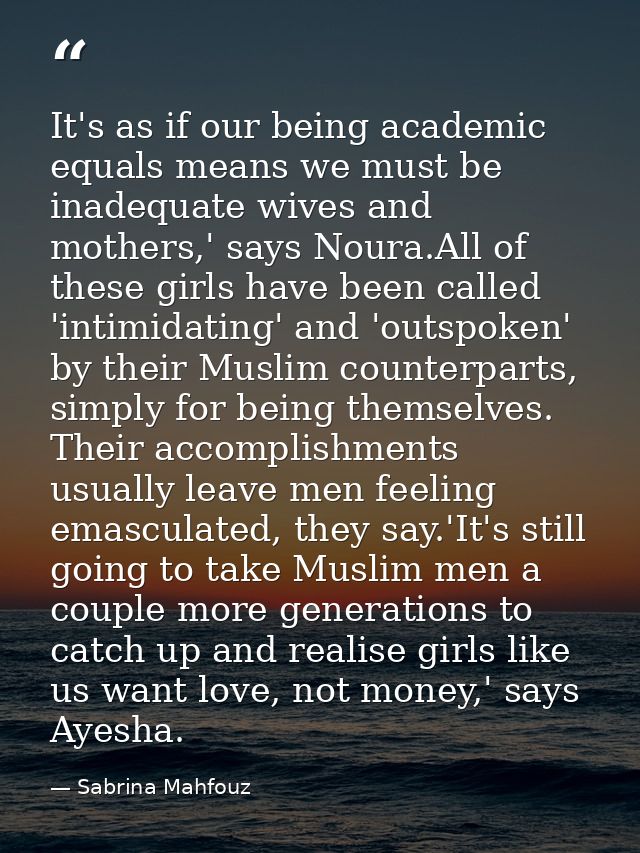 It's as if our being academic equals means we must be inadequate wives and mothers,' says Noura.All of these girls have  — Sabrina Mahfouz
