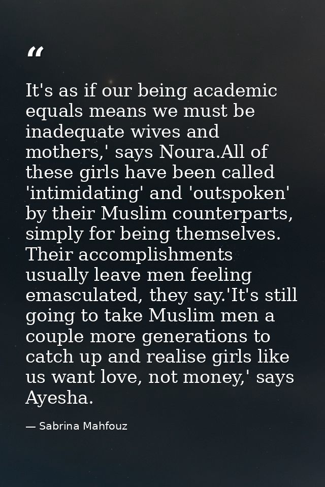 It's as if our being academic equals means we must be inadequate wives and mothers,' says Noura.All of these girls have  — Sabrina Mahfouz
