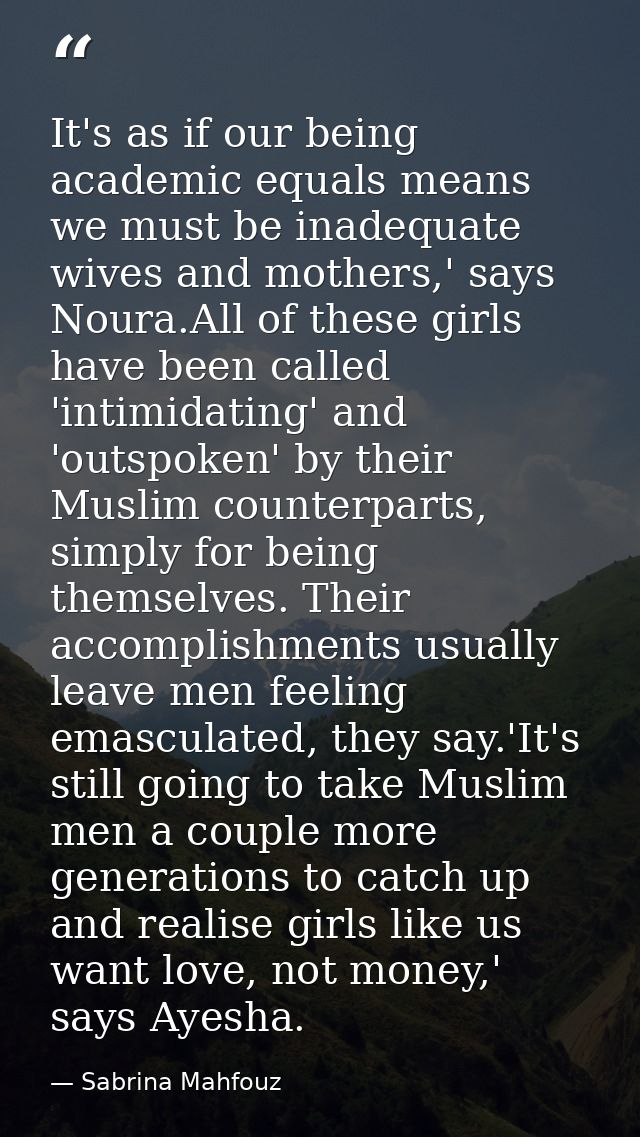 It's as if our being academic equals means we must be inadequate wives and mothers,' says Noura.All of these girls have  — Sabrina Mahfouz
