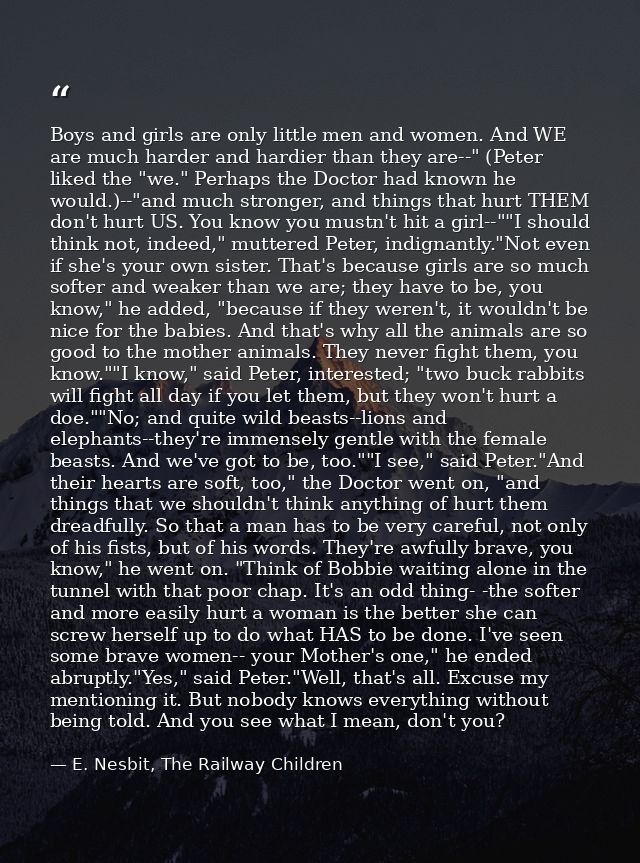 Boys and girls are only little men and women. And WE are much harder and hardier than they are--" (Peter liked the "we." — E. Nesbit, The Railway Children