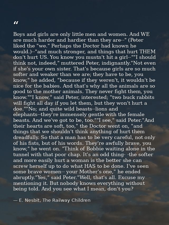 Boys and girls are only little men and women. And WE are much harder and hardier than they are--" (Peter liked the "we." — E. Nesbit, The Railway Children