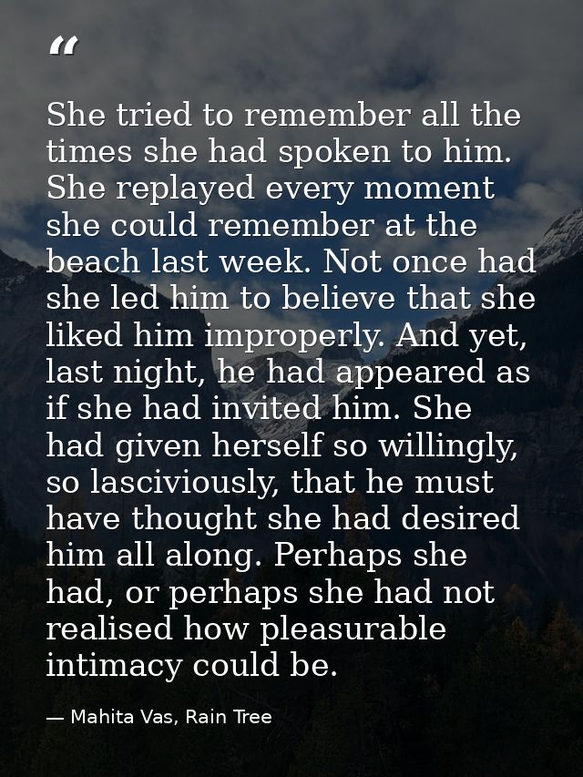 She tried to remember all the times she had spoken to him. She replayed every moment she could remember at the beach las — Mahita Vas, Rain Tree