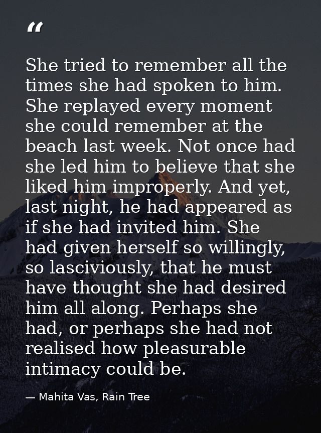 She tried to remember all the times she had spoken to him. She replayed every moment she could remember at the beach las — Mahita Vas, Rain Tree