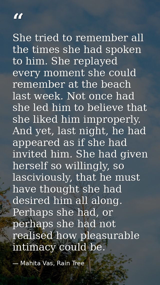 She tried to remember all the times she had spoken to him. She replayed every moment she could remember at the beach las — Mahita Vas, Rain Tree