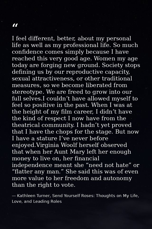 I feel different, better, about my personal life as well as my professional life. So much confidence comes simply becaus — Kathleen Turner, Send Yourself Roses: Thoughts on My Life, Love, and Leading Roles