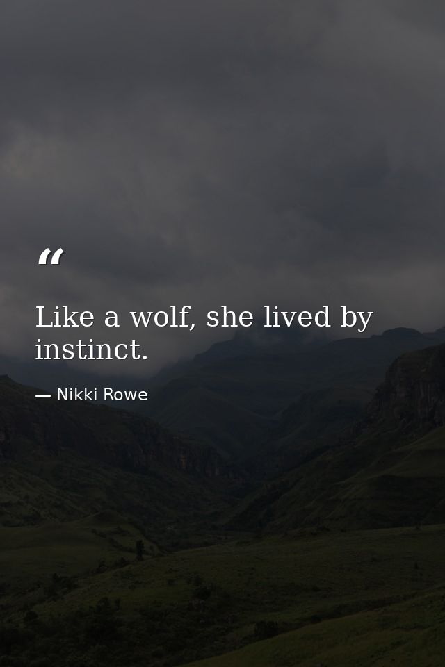 Like a wolf, she lived by instinct. — Nikki Rowe