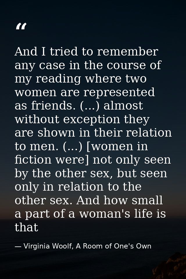 And I tried to remember any case in the course of my reading where two women are represented as friends. (...) almost wi — Virginia Woolf, A Room of One's Own