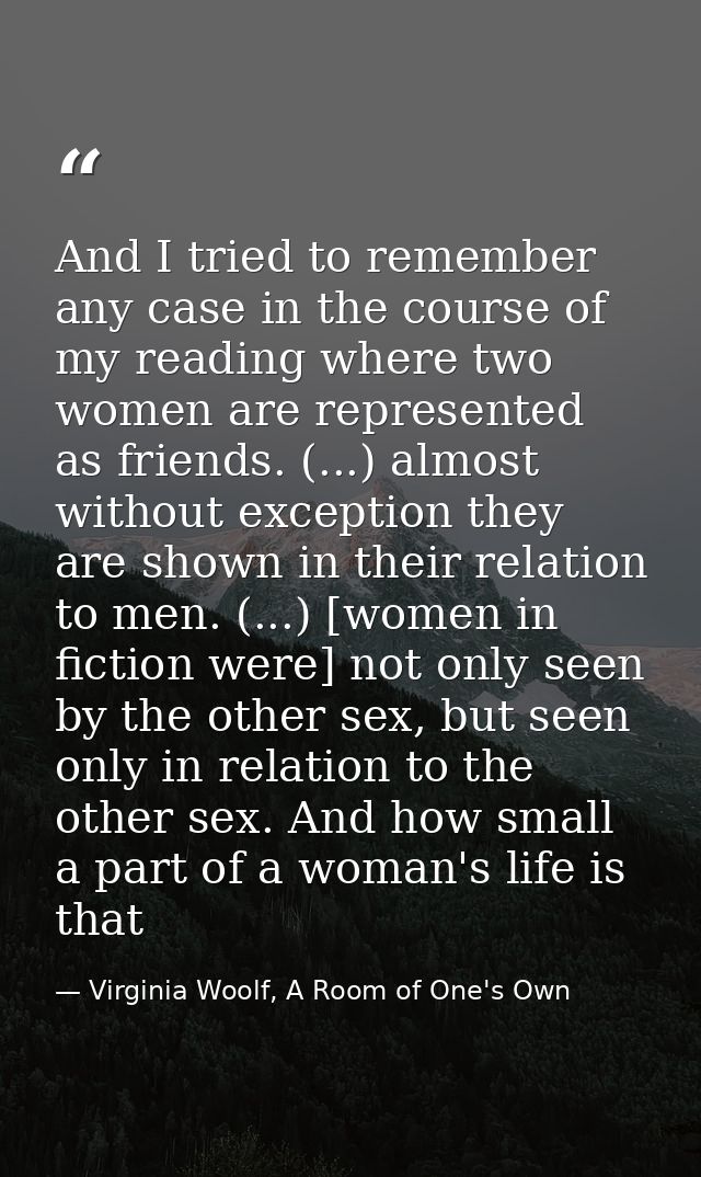 And I tried to remember any case in the course of my reading where two women are represented as friends. (...) almost wi — Virginia Woolf, A Room of One's Own