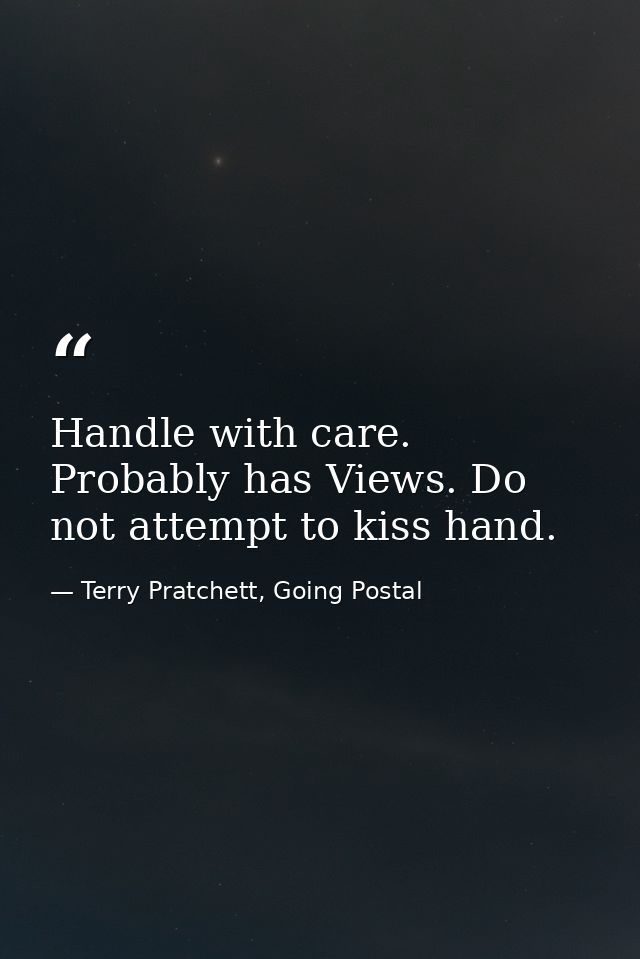 Handle with care. Probably has Views. Do not attempt to kiss hand. — Terry Pratchett, Going Postal