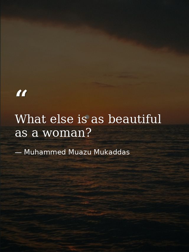 What else is as beautiful as a woman? — Muhammed Muazu Mukaddas