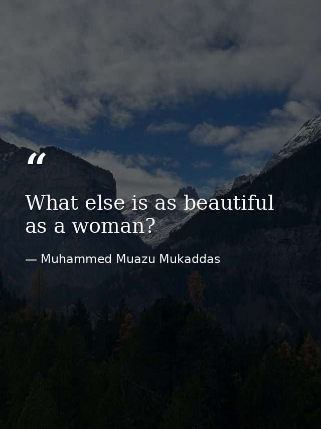 What else is as beautiful as a woman? — Muhammed Muazu Mukaddas