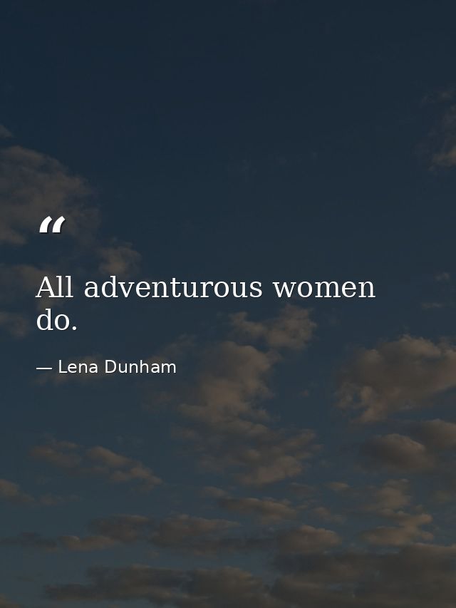 All adventurous women do. — Lena Dunham