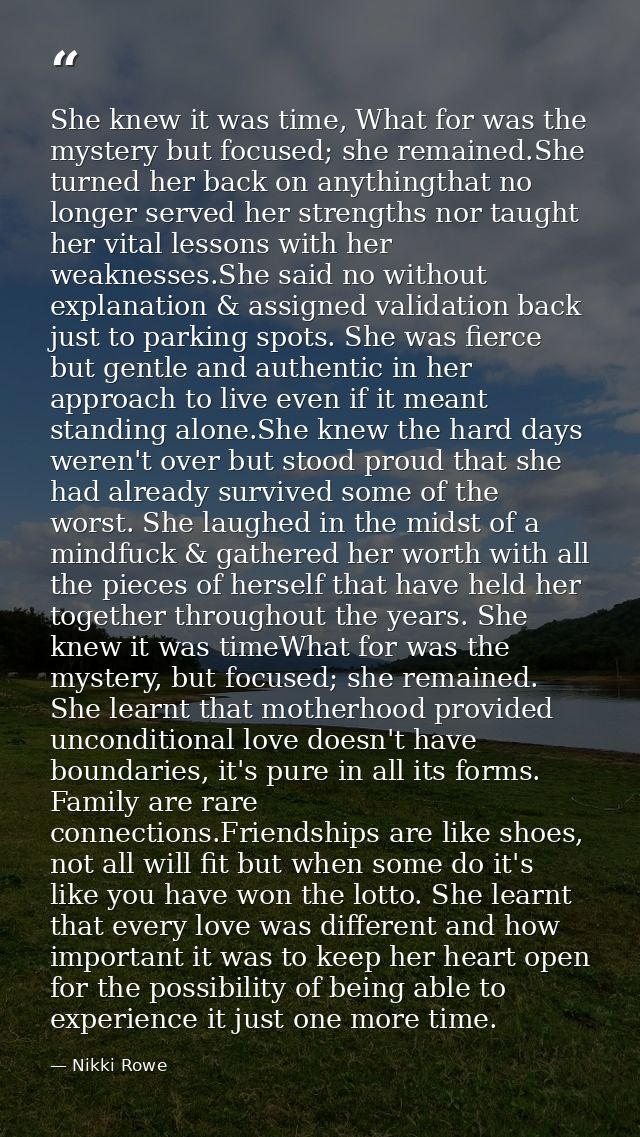 She knew it was time, What for was the mystery but focused; she remained.She turned her back on anythingthat no longer s — Nikki Rowe