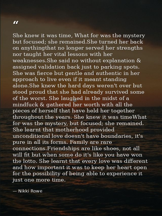She knew it was time, What for was the mystery but focused; she remained.She turned her back on anythingthat no longer s — Nikki Rowe