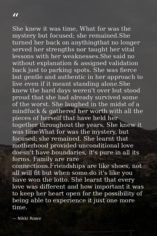 She knew it was time, What for was the mystery but focused; she remained.She turned her back on anythingthat no longer s — Nikki Rowe