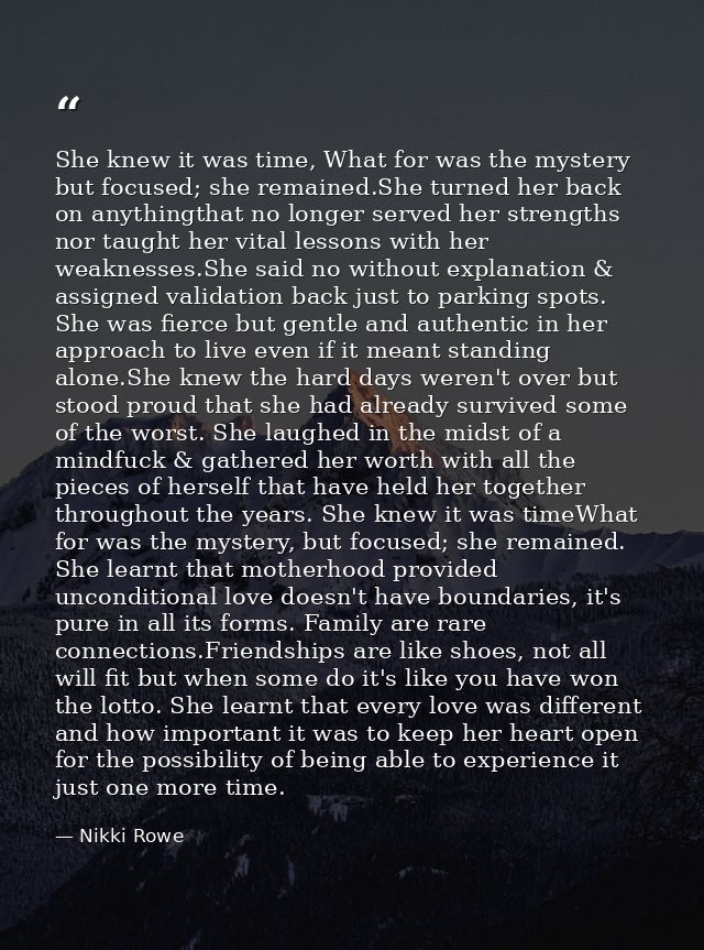 She knew it was time, What for was the mystery but focused; she remained.She turned her back on anythingthat no longer s — Nikki Rowe